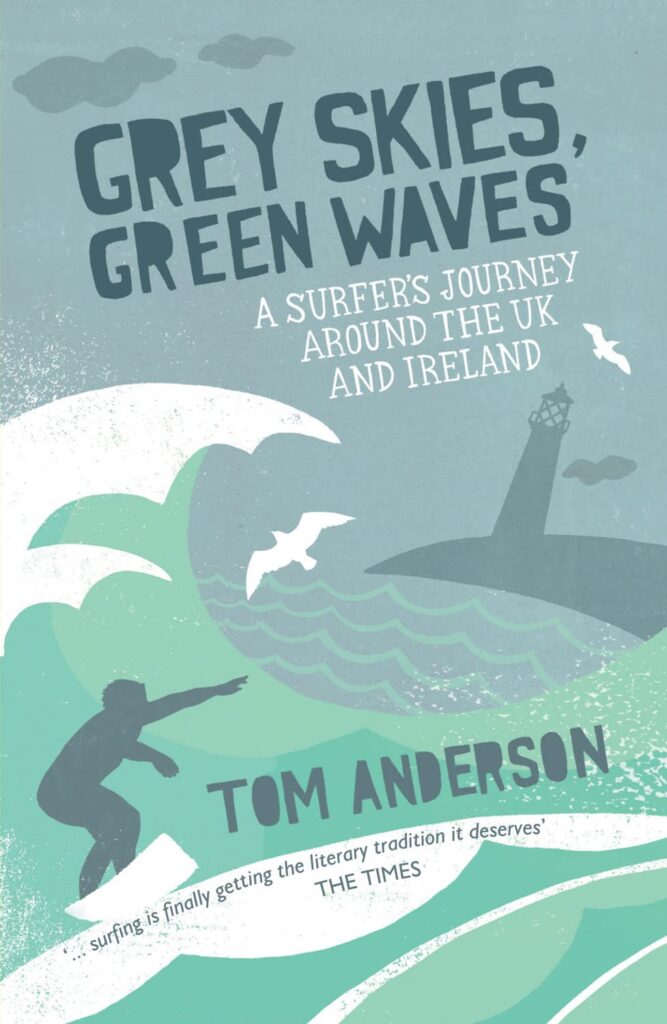 Grey Skies, Green Waves: A Surfer's Journey Around the UK and Ireland By Tom Anderson
