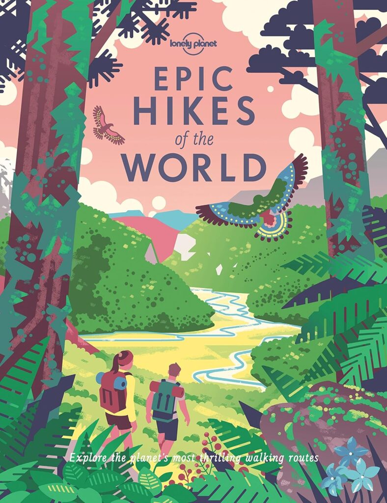 Lonely Planet Epic Hikes of the World: Explore the Planet's Most Thrilling Treks and Trails