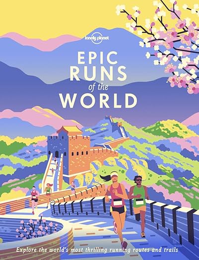 Lonely Planet Epic Runs of the World: 50 Iconic Running Routes & 150 Global Courses